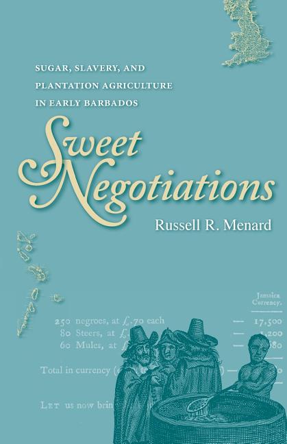 Sweet Negotiations: Sugar, Slavery, and Plantation Agriculture in Early Barbados - Ingram