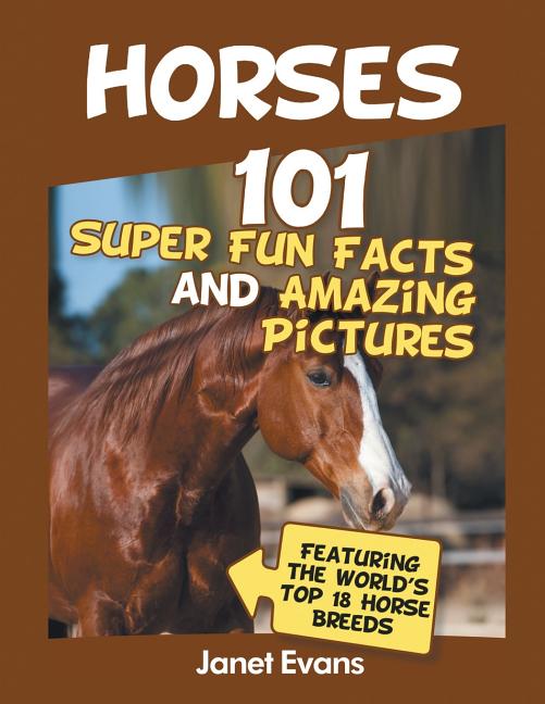 Horses: 101 Super Fun Facts and Amazing Pictures (Featuring The World's Top 18 H - Ingram