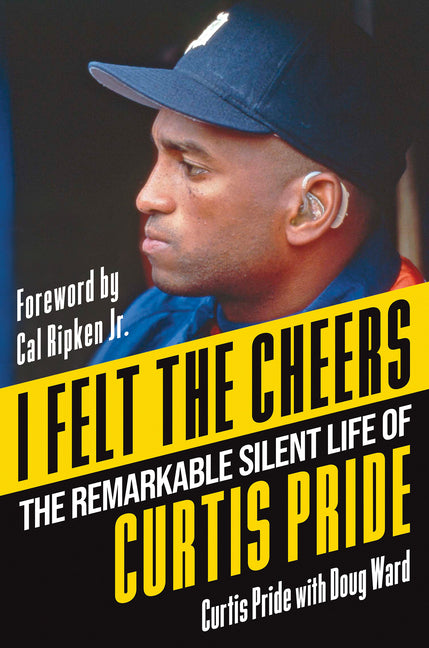 I Felt the Cheers: The Remarkable Silent Life of Curtis Pride - Ingram