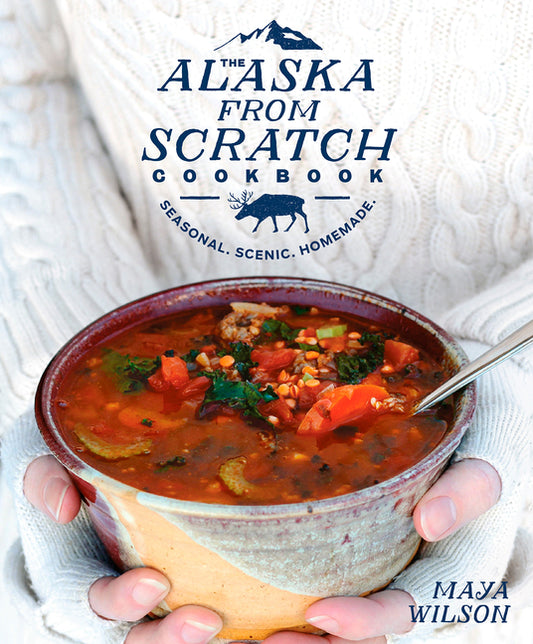 Alaska from Scratch Cookbook: Seasonal. Scenic. Homemade. - Ingram
