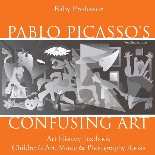 Pablo Picasso's Confusing Art - Art History Textbook Children's Art, Music & Photography Books - Ingram