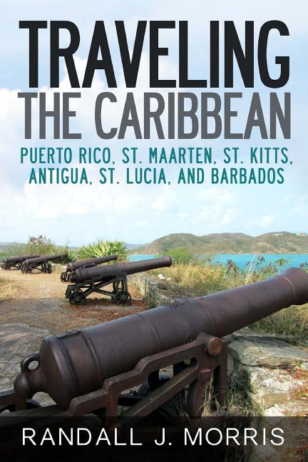 Traveling the Caribbean: Puerto Rico, St. Maarten, St. Kitts, Antigua, St. Lucia, and Barbados - Ingram