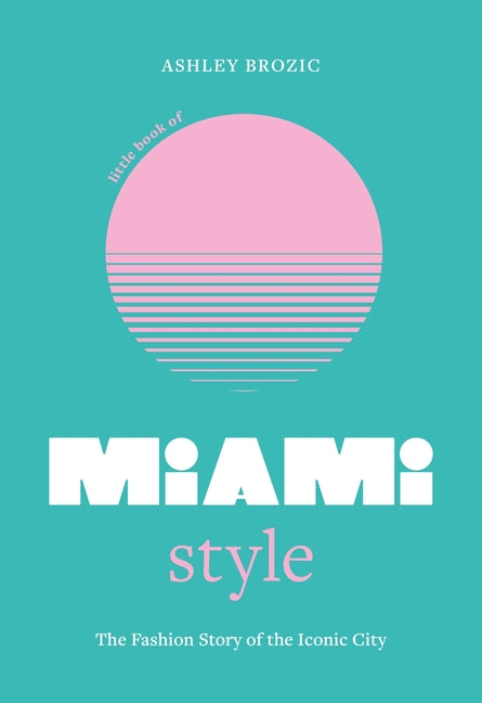 Little Book of Miami Style: The Fashion Story of the Iconic City - Ingram