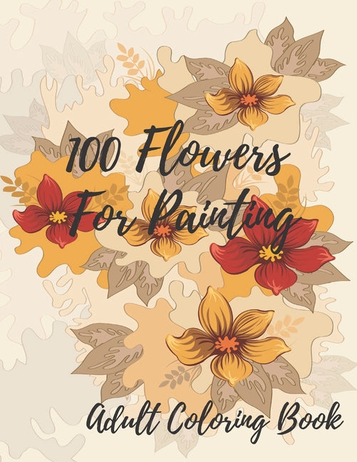 100 Flowers For Coloring: Coloring Book For Adults Featuring Flowers with Fun, Easy, and Relaxing Coloring Pages - Ingram