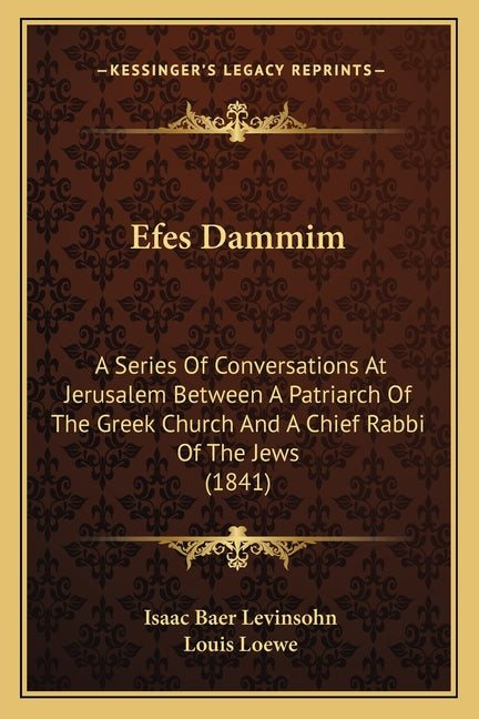 Efes Dammim: A Series Of Conversations At Jerusalem Between A Patriarch Of The Greek Church And A Chief Rabbi Of The Jews (1841) - Ingram