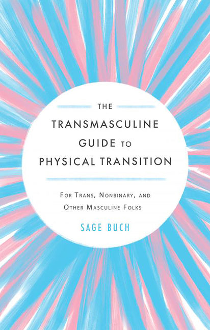 Transmasculine Guide to Physical Transition: For Trans, Nonbinary, and Other Masculine Folks - Ingram