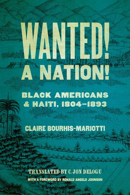 Wanted! a Nation!: Black Americans and Haiti, 1804-1893 - Ingram