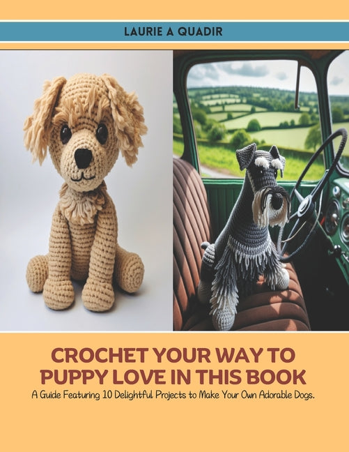 Crochet Your Way to Puppy Love in this Book: A Guide Featuring 10 Delightful Projects to Make Your Own Adorable Dogs. - Ingram