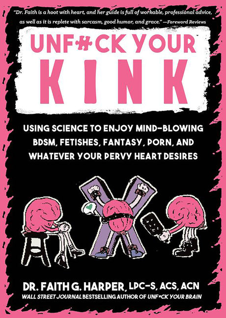 Unfuck Your Kink: Using Science to Enjoy Mind-Blowing Bdsm, Fetishes, Fantasy, Porn, and Whatever Your Pervy Heart Desires - Ingram