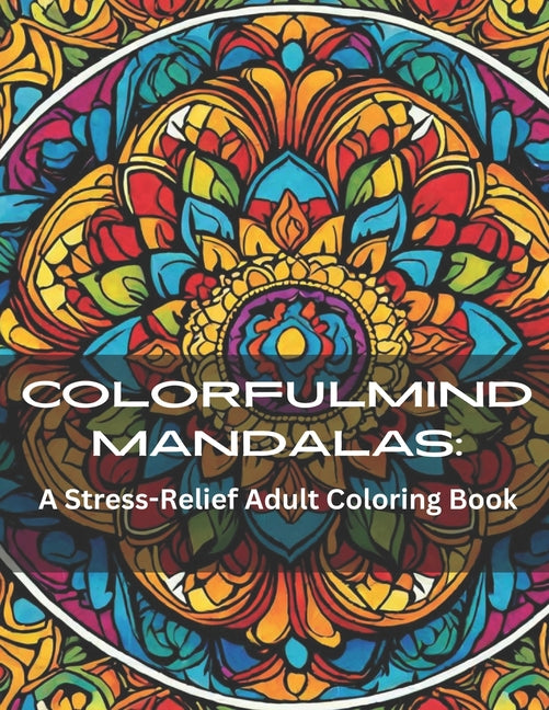 ColorfulMind Mandalas: A Stress-Relief Adult Coloring Book featuring Easy and Soothing Mindful Patterns Coloring Pages Prints designed for St - Ingram