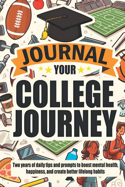 Journal Your College Journey: Two Years of Daily Tips and Prompts to Boost Mental Health, Happiness, and Create Better Lifelong Habits - Ingram
