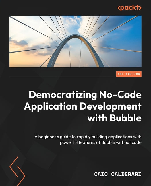 Democratizing No-Code Application Development with Bubble: A beginner's guide to rapidly building applications with powerful features of Bubble withou - Ingram
