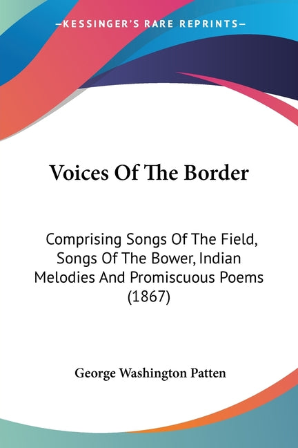 Voices Of The Border: Comprising Songs Of The Field, Songs Of The Bower, Indian Melodies And Promiscuous Poems (1867) - Ingram
