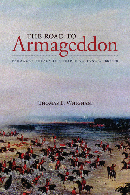 Road to Armageddon: Paraguay Versus the Triple Alliance, 1866-70 - Ingram