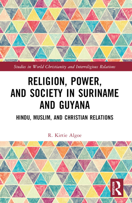 Religion, Power, and Society in Suriname and Guyana: Hindu, Muslim, and Christian Relations - Ingram