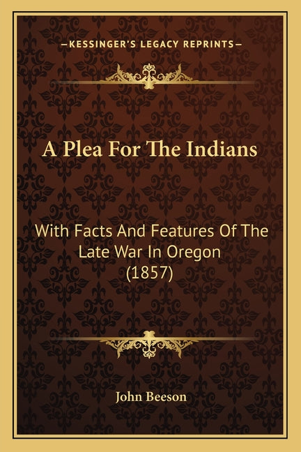 Plea For The Indians: With Facts And Features Of The Late War In Oregon (1857) - Ingram