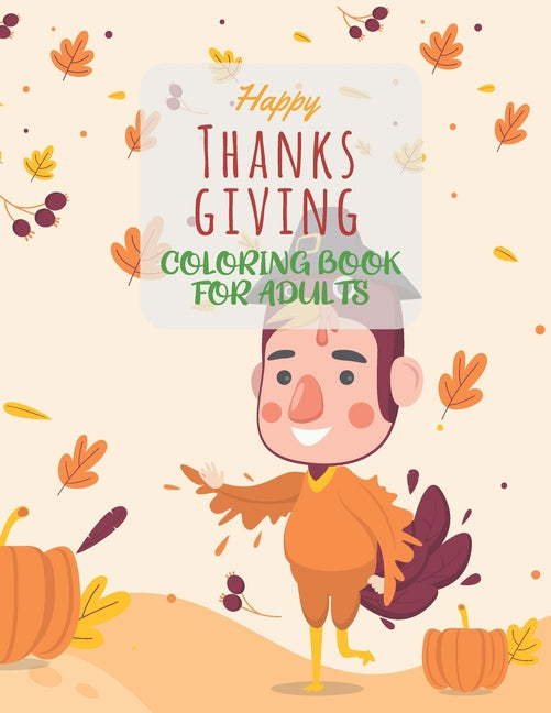 Happy Thanksgiving Coloring Book For Adults: : An Adult Thanksgiving Coloring Book Featuring Beautiful, Turkeys, Fall Coloring Pages and Stress Reliev - Ingram
