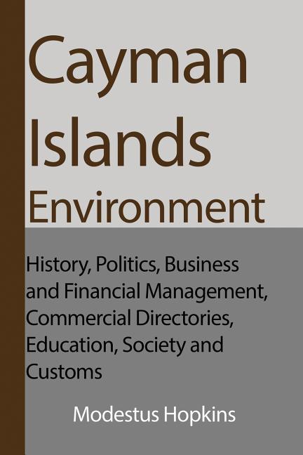 Cayman Islands Environment: History, Politics, Business and Financial Management, Commercial Directories, Education, Society and Customs - Ingram