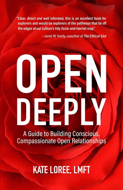 Open Deeply: A Guide to Building Conscious, Compassionate Open Relationships - Ingram
