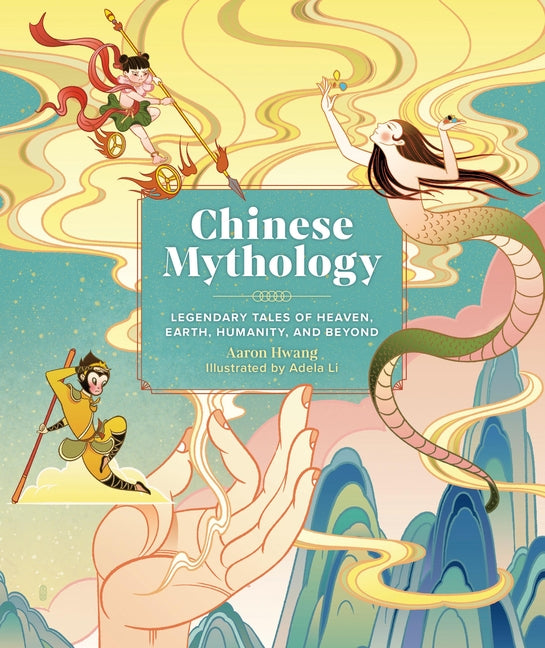 Chinese Mythology: Legendary Tales of Heaven, Earth, Humanity, and Beyond - Ingram