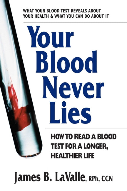 Your Blood Never Lies: How to Read a Blood Test for a Longer, Healthier Life - Ingram