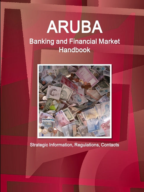 Aruba Banking and Financial Market Handbook - Strategic Information, Regulations, Contacts - Ingram