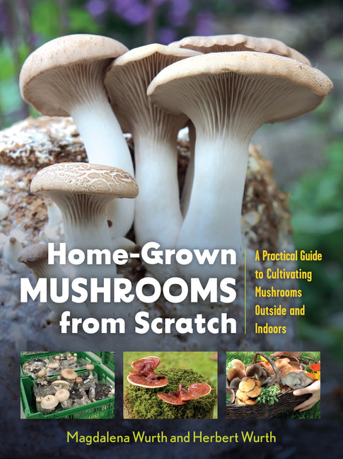 Home-Grown Mushrooms from Scratch: A Practical Guide to Cultivating Mushrooms Outside and Indoors - Ingram
