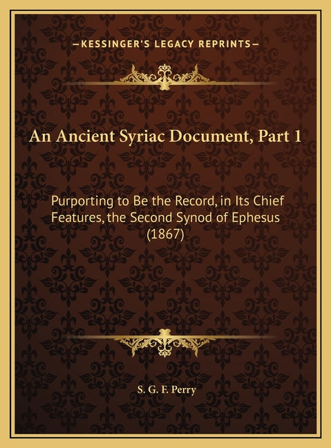 Ancient Syriac Document, Part 1: Purporting to Be the Record, in Its Chief Features, the Second Synod of Ephesus (1867) - Ingram