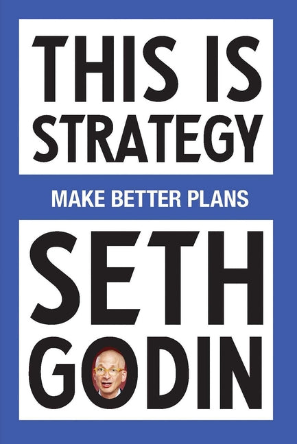 This Is Strategy: Make Better Plans (Create a Strategy to Elevate Your Career, Community & Life) - Ingram