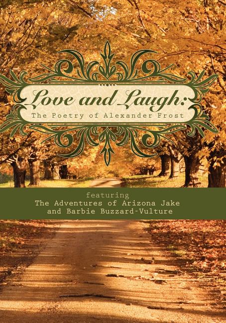 Love and Laugh: The Poetry of Alexander Frost featuring the Adventures of Arizona Jake and Barbie Buzzard-Vulture - Ingram