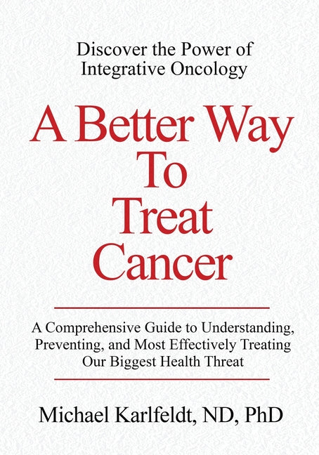 Better Way To Treat Cancer: A Comprehensive Guide to Understanding, Preventing, and Most Effectively Treating Our Biggest Health Threat - Ingram