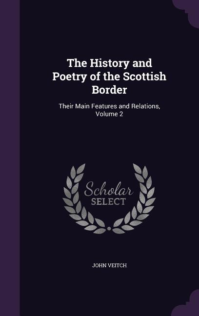 History and Poetry of the Scottish Border: Their Main Features and Relations, Volume 2 - Ingram