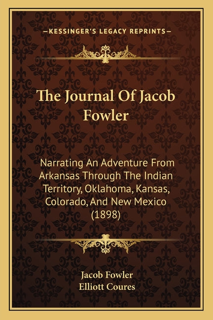 Journal Of Jacob Fowler: Narrating An Adventure From Arkansas Through The Indian Territory, Oklahoma, Kansas, Colorado, And New Mexico (1898) - Ingram