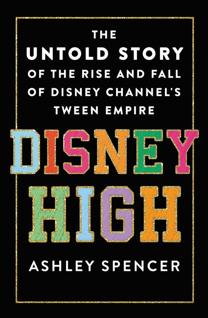 Disney High: The Untold Story of the Rise and Fall of Disney Channel's Tween Empire - Ingram