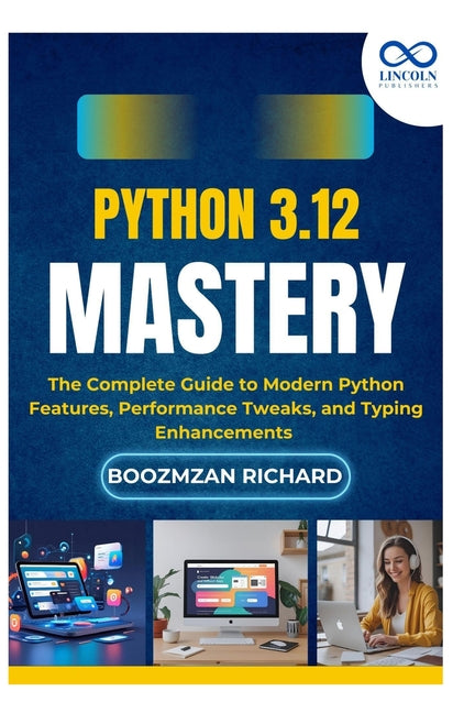 Python 3.12 Mastery: The Complete Guide to Modern Python Features, Performance Tweaks, and Typing Enhancements - Ingram