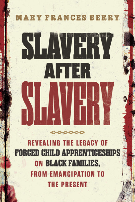Slavery After Slavery: Revealing the Legacy of Forced Child Apprenticeships on Black Families, from Emancipation to the Present - Ingram