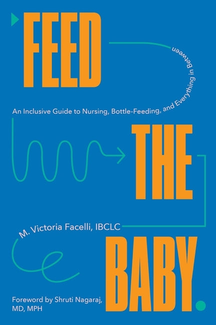 Feed the Baby: An Inclusive Guide to Nursing, Bottle-Feeding, and Everything in Between - Ingram