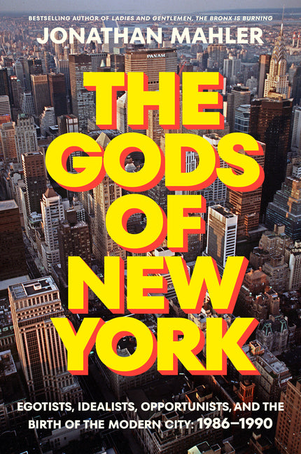 Gods of New York: Egotists, Idealists, Opportunists, and the Birth of the Modern City: 1986-1990 - Ingram