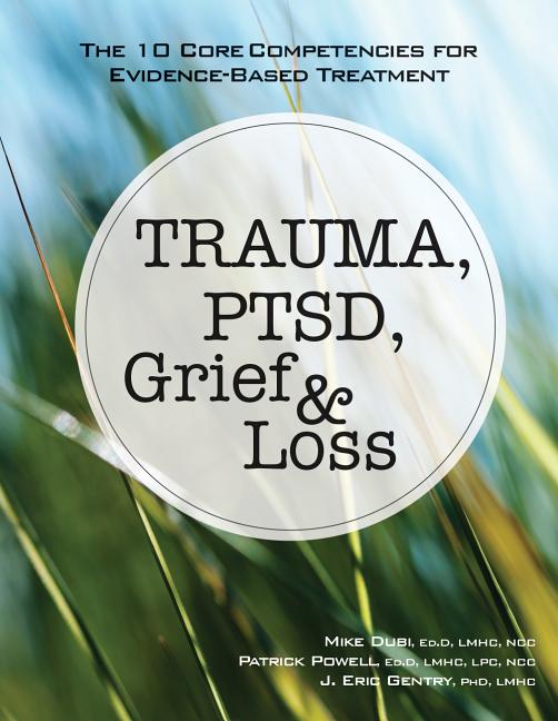 Trauma, Ptsd, Grief & Loss: The 10 Core Competencies for Evidence-Based Treatment - Ingram