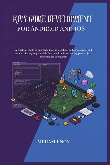 kivy game development for android and ios: A practical, hands-0n approach !Clear explanation and core concepts and features.Step-by-step tutorials. Be - Ingram