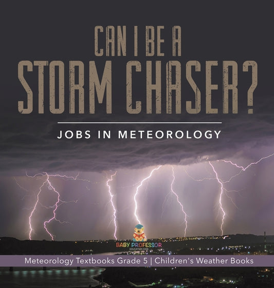 Can I Be a Storm Chaser? Jobs in Meteorology Meteorology Textbooks Grade 5 Children's Weather Books - Ingram