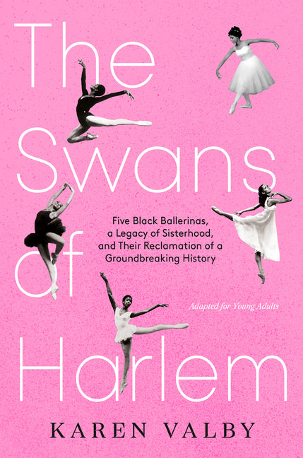 Swans of Harlem (Adapted for Young Adults): Five Black Ballerinas, a Legacy of Sisterhood, and Their Reclamation of a Groundbreaking History - Ingram