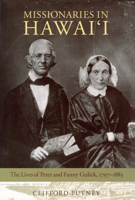 Missionaries in Hawai'i: The Lives of Peter and Fanny Gulick, 1797-1883 - Ingram
