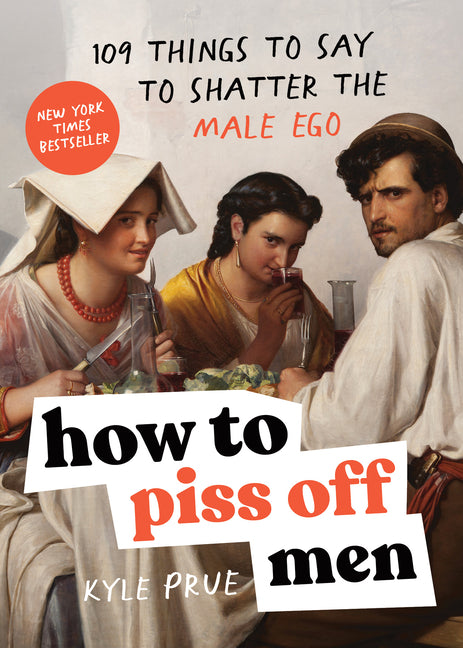 How to Piss Off Men: 109 Things to Say to Shatter the Male Ego - Ingram