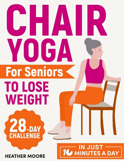 Chair Yoga for Seniors to Lose Weight: Lose Belly Fat with Just 10 Minutes a Day of Low-impact Exercises, all while Sitting Down. Embark on a 28-Day B - Ingram