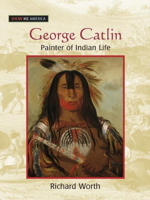 George Catlin: Painter of Indian Life - Ingram