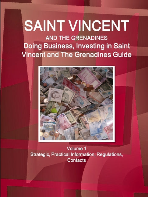 Saint Vincent and The Grenadines: Doing Business, Investing in Saint Vincent and The Grenadines Guide Volume 1 Strategic, Practical Information, Regul - Ingram