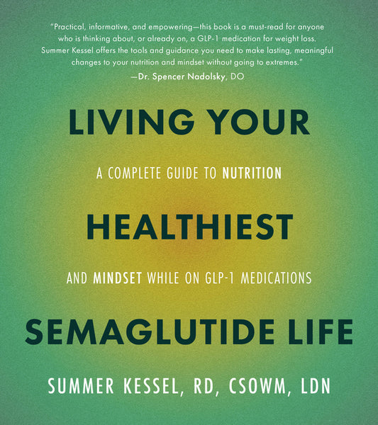 Living Your Healthiest Semaglutide Life: A Complete Guide to Nutrition and Mindset While on Glp-1 Medications - Ingram