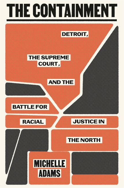 Containment: Detroit, the Supreme Court, and the Battle for Racial Justice in the North - Ingram