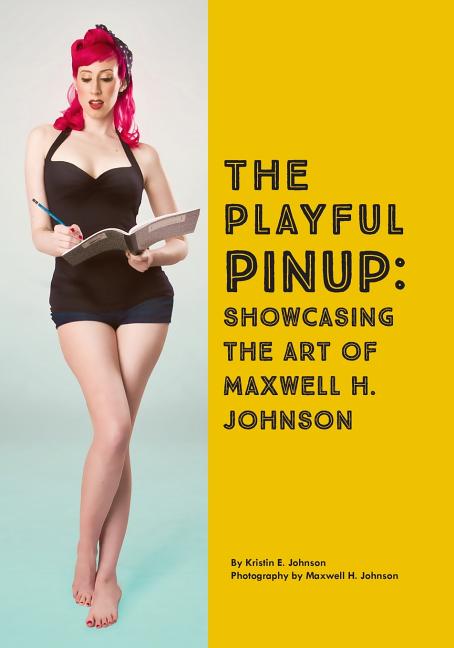 Playful Pinup: Showcasing the Art of Maxwell H. Johnson: Featuring 60+ original pinup photos - Ingram